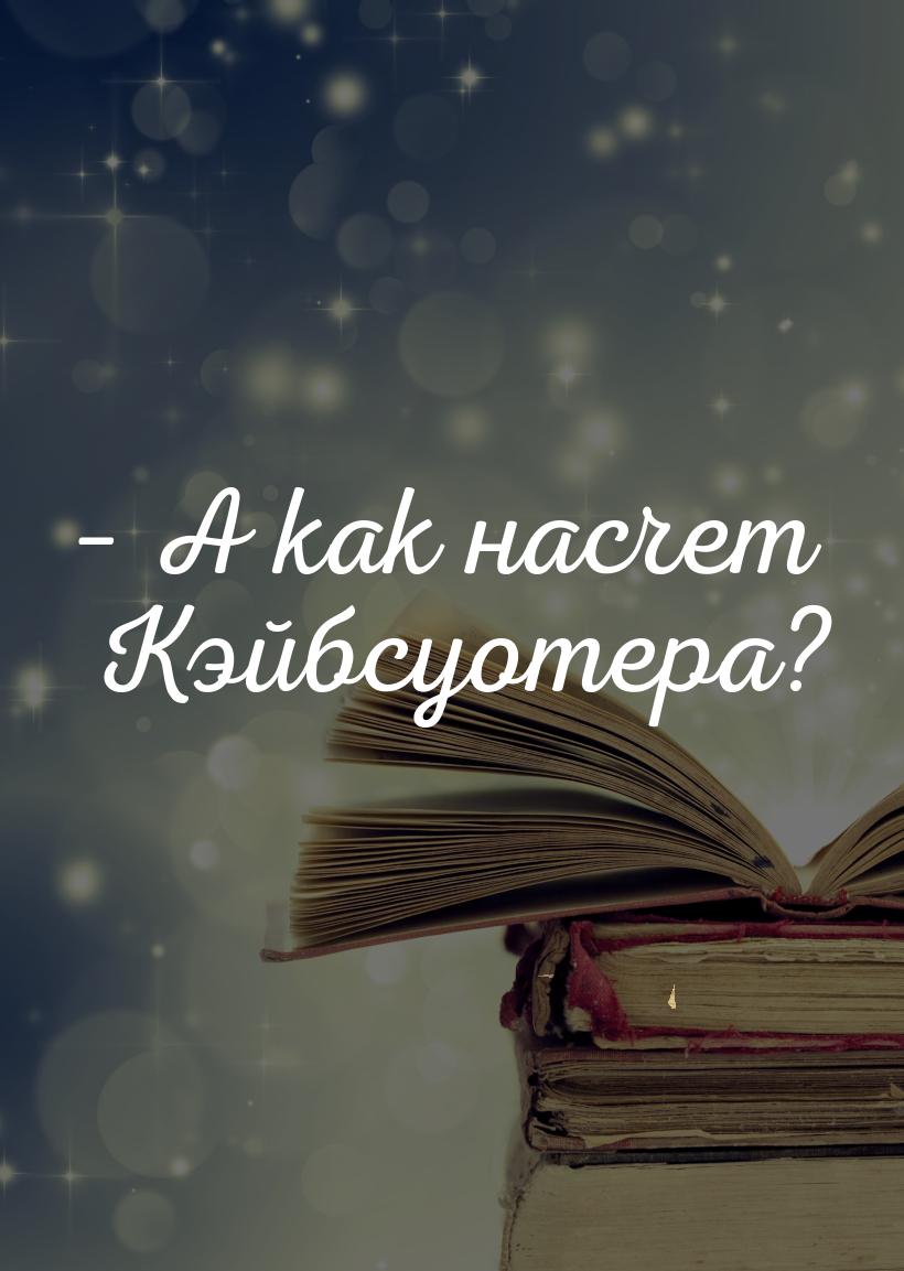 – А как насчет Кэйбсуотера?