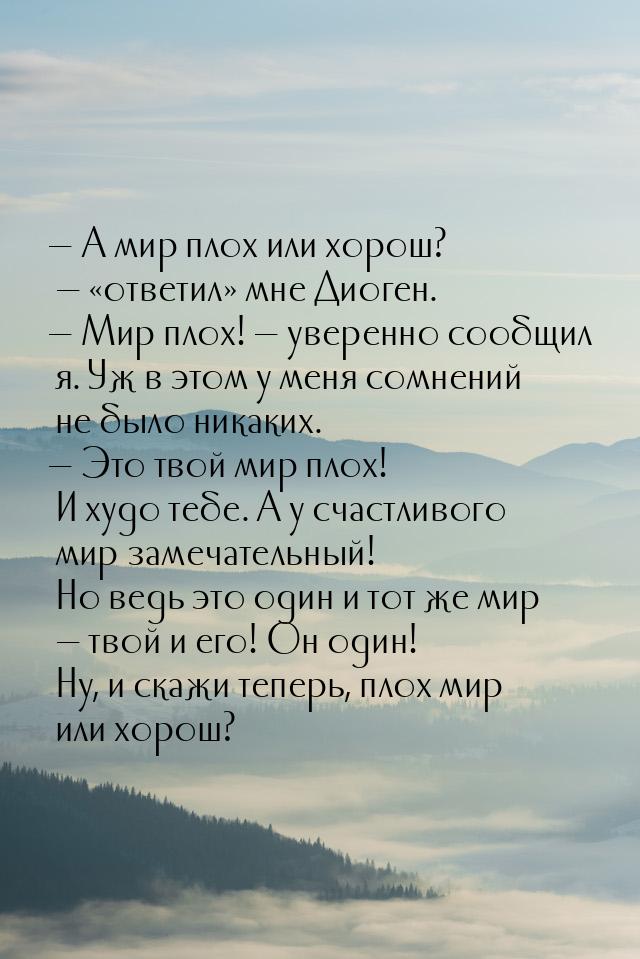 — А мир плох или хорош? — «ответил» мне Диоген. — Мир плох! — уверенно сообщил я. Уж в это