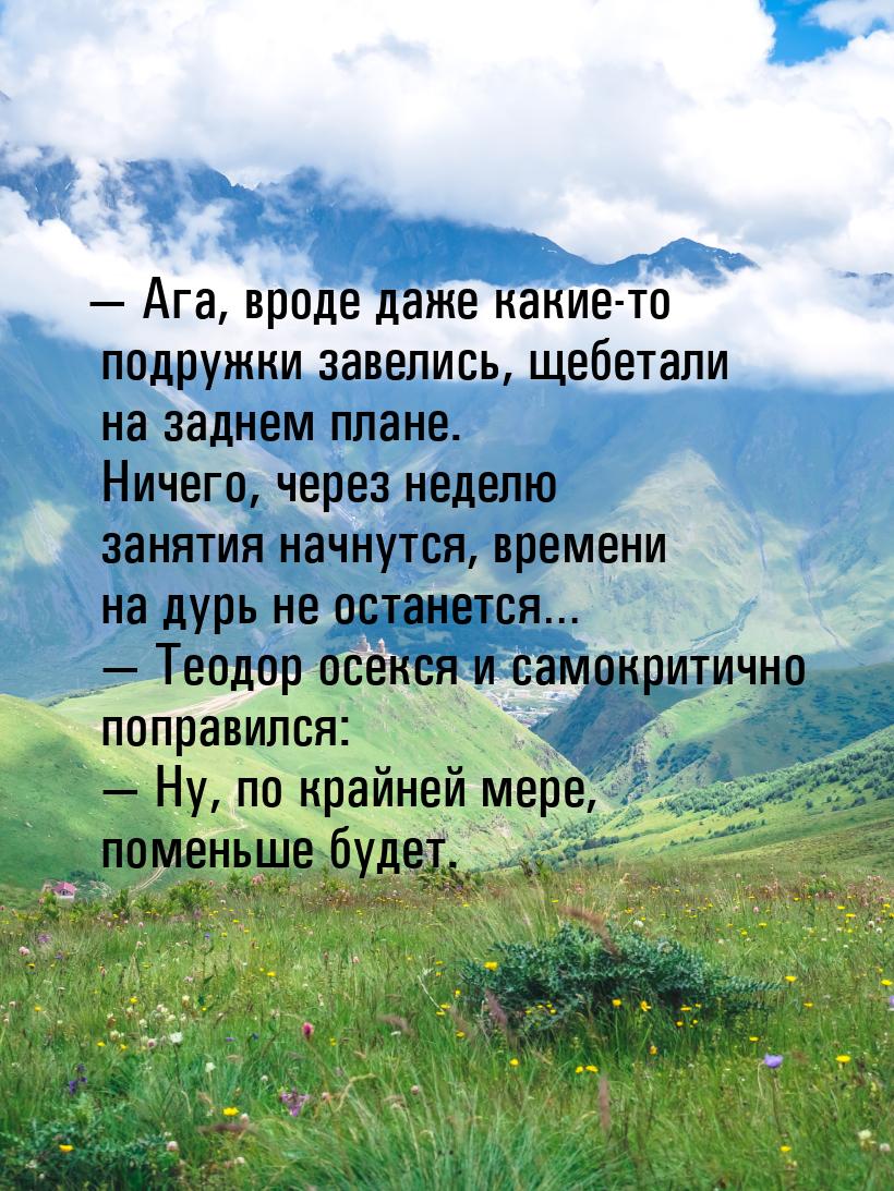 — Ага, вроде даже какие-то подружки завелись, щебетали на заднем плане. Ничего, через неде