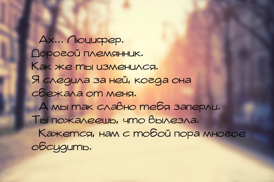 – Ах... Люцифер. Дорогой племянник. Как же ты изменился. Я следила за ней, когда она сбежа