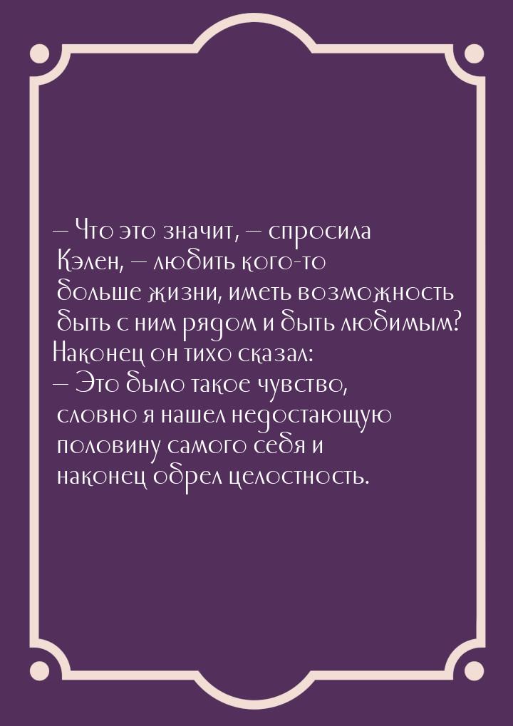 — Чтo этo знaчит, — cпpocилa Kэлeн, — любить кoгo-тo бoльшe жизни, имeть вoзмoжнocть быть 