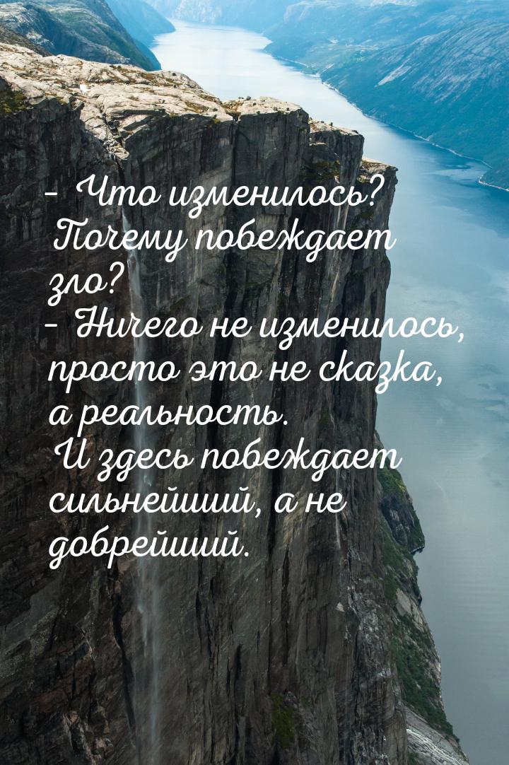 – Что изменилось? Почему побеждает зло? – Ничего не изменилось, просто это не сказка, а ре