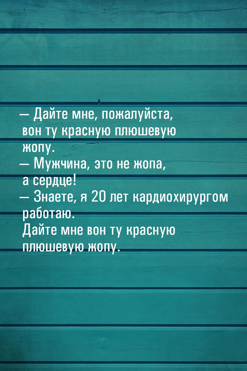 — Дайте мне, пожалуйста, вон ту красную плюшевую жопу. — Мужчина, это не жопа, а сердце! —