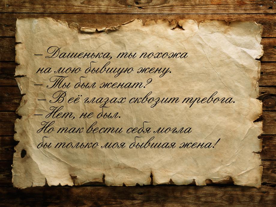 – Дашенька, ты похожа на мою бывшую жену. – Ты был женат? – В её глазах сквозит тревога. –