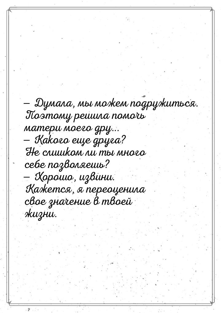 — Думала, мы можем подружиться. Поэтому решила помочь матери моего дру... — Какого еще дру