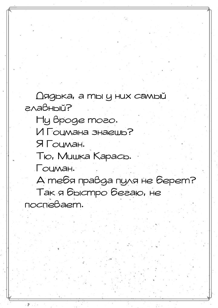 — Дядька, а ты у них самый главный?  Ну вроде того.  И Гоцмана знаешь? &mdas