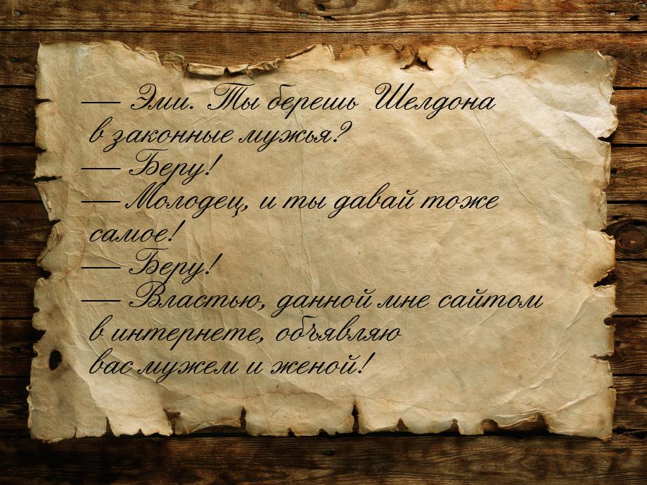 — Эми. Ты берешь Шелдона в законные мужья? — Беру! — Молодец, и ты давай тоже самое! — Бер