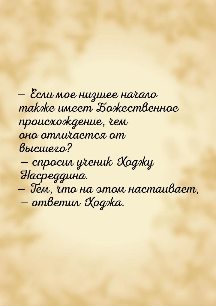 — Если мое низшее начало также имеет Божественное происхождение, чем оно отличается от выс