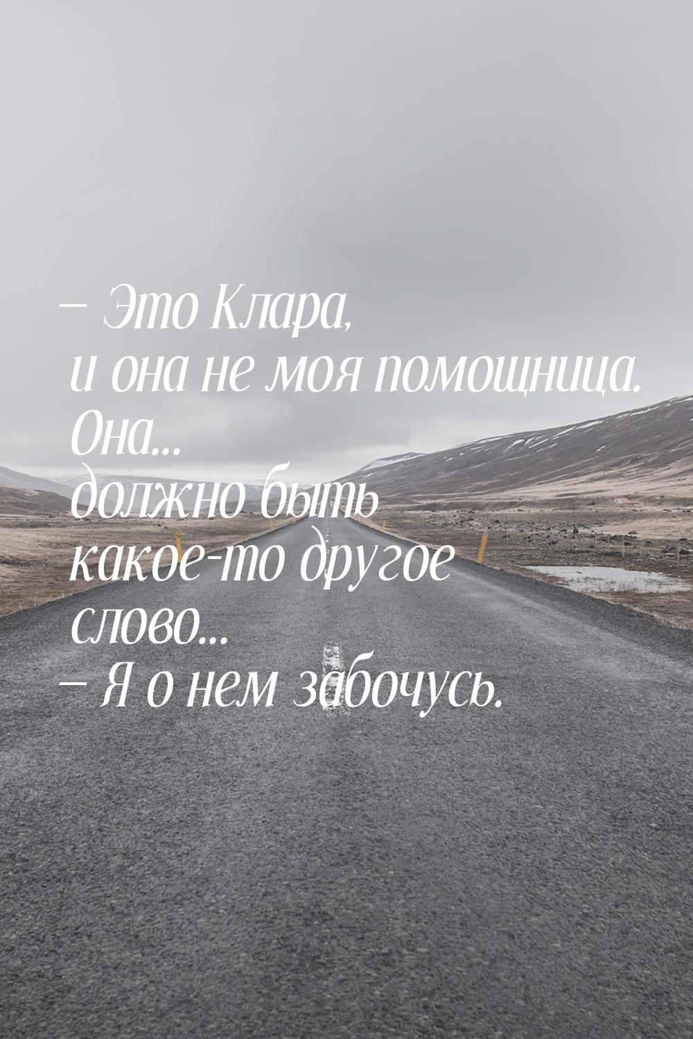 — Это Клара, и она не моя помощница. Она... должно быть какое-то другое слово... — Я о нем