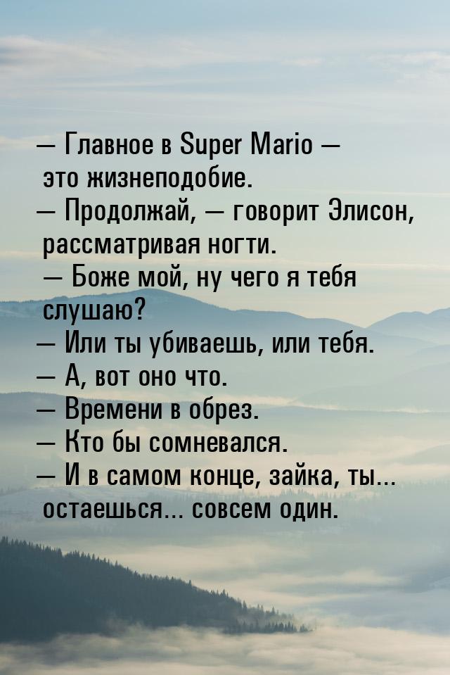 — Главное в Super Mario — это жизнеподобие. — Продолжай, — говорит Элисон, рассматривая но