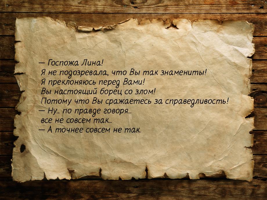 — Госпожа Лина! Я не подозревала, что Вы так знамениты! Я преклоняюсь перед Вами! Вы насто