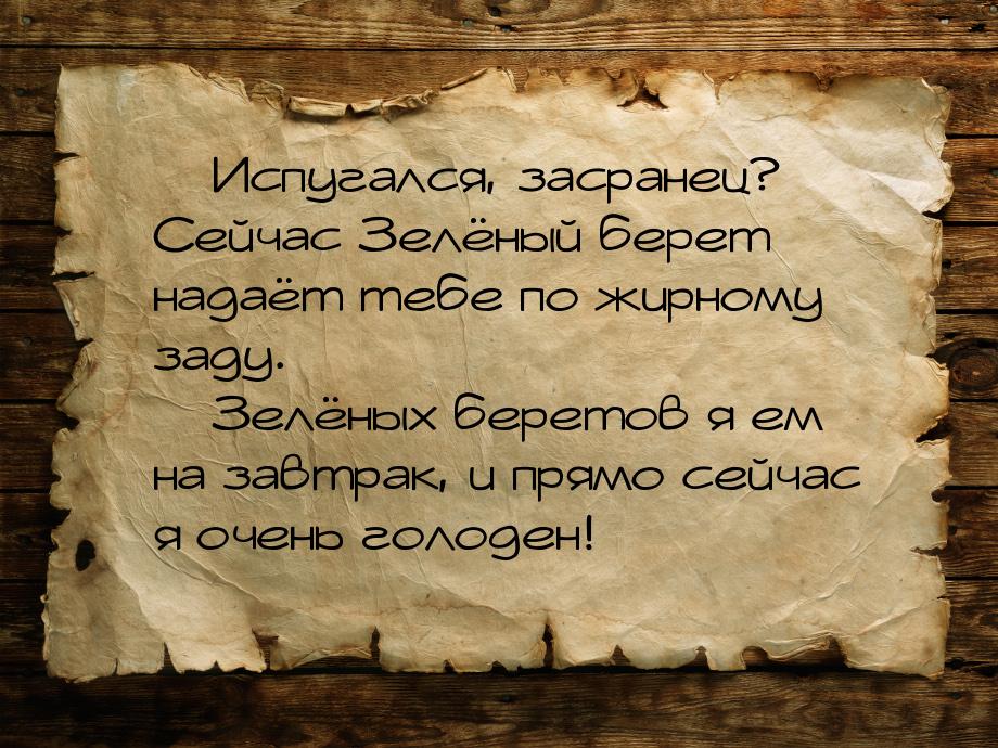 — Испугался, засранец? Сейчас Зелёный берет надаёт тебе по жирному заду. — Зелёных беретов