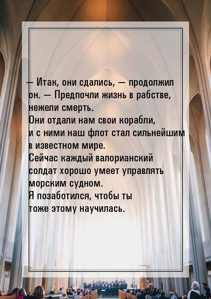 — Итак, они сдались, — продолжил он. — Предпочли жизнь в рабстве, нежели смерть. Они отдал