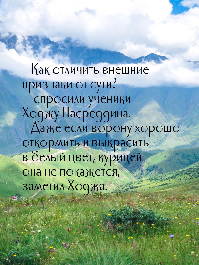 — Как отличить внешние признаки от сути? — спросили ученики Ходжу Насреддина. — Даже если 