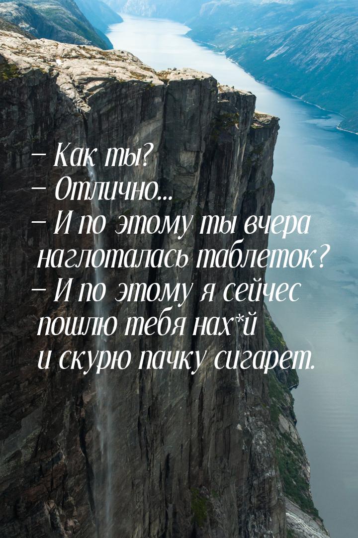 — Как ты? — Отлично... — И по этому ты вчера наглоталась таблеток? — И по этому я сейчес п