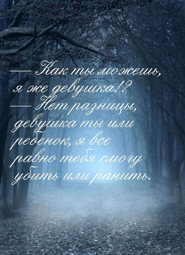 — Как ты можешь, я же девушка!? — Нет разницы, девушка ты или ребенок, я все равно тебя см