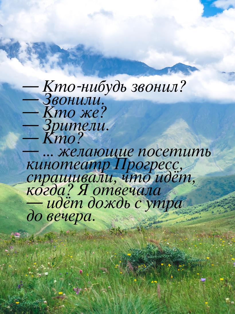 — Кто-нибудь звонил? — Звонили. — Кто же? — Зрители. — Кто? — ... желающие посетить киноте