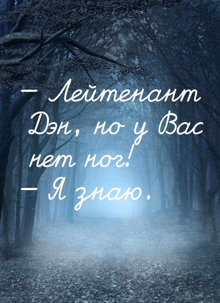 — Лейтенант Дэн, но у Вас нет ног! — Я знаю.