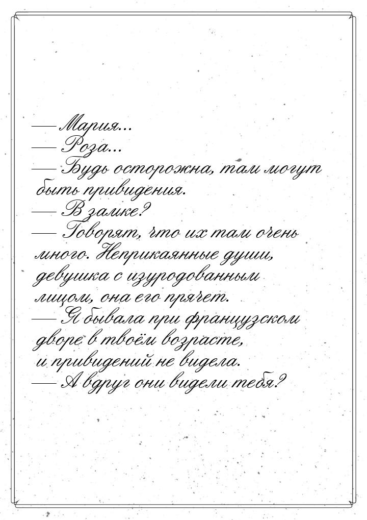 — Мария... — Роза... — Будь осторожна, там могут быть привидения. — В замке? — Говорят, чт