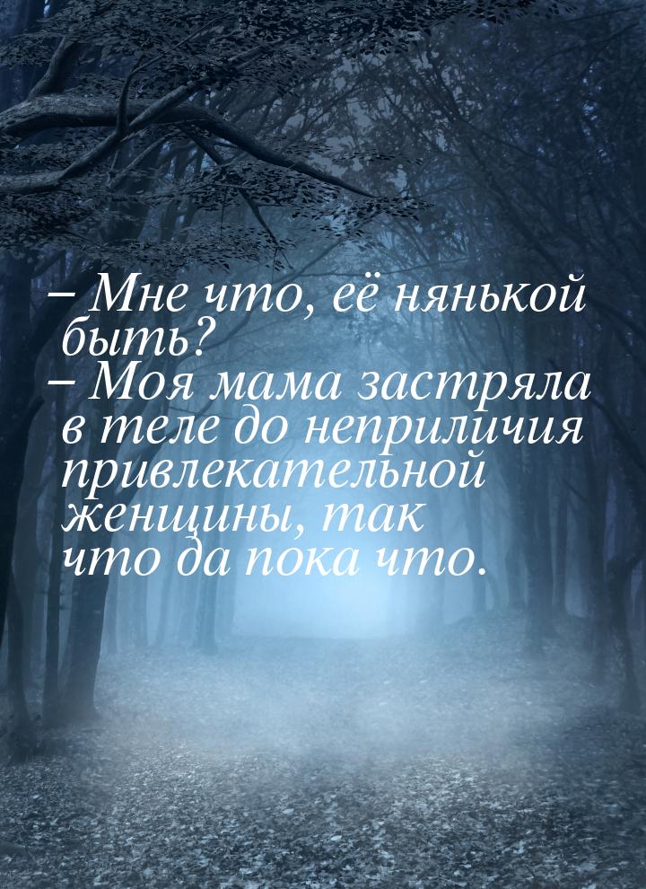 – Мне что, её нянькой быть? – Моя мама застряла в теле до неприличия привлекательной женщи