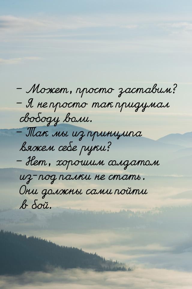 – Может, просто заставим? – Я не просто так придумал свободу воли. – Так мы из принципа вя