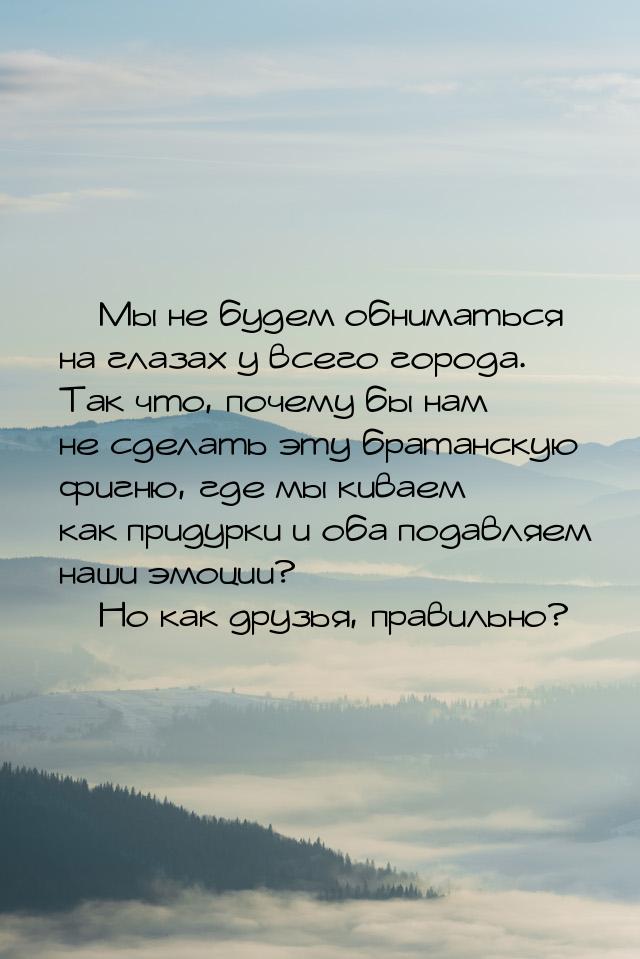 — Мы не будем обниматься на глазах у всего города. Так что, почему бы нам не сделать эту б