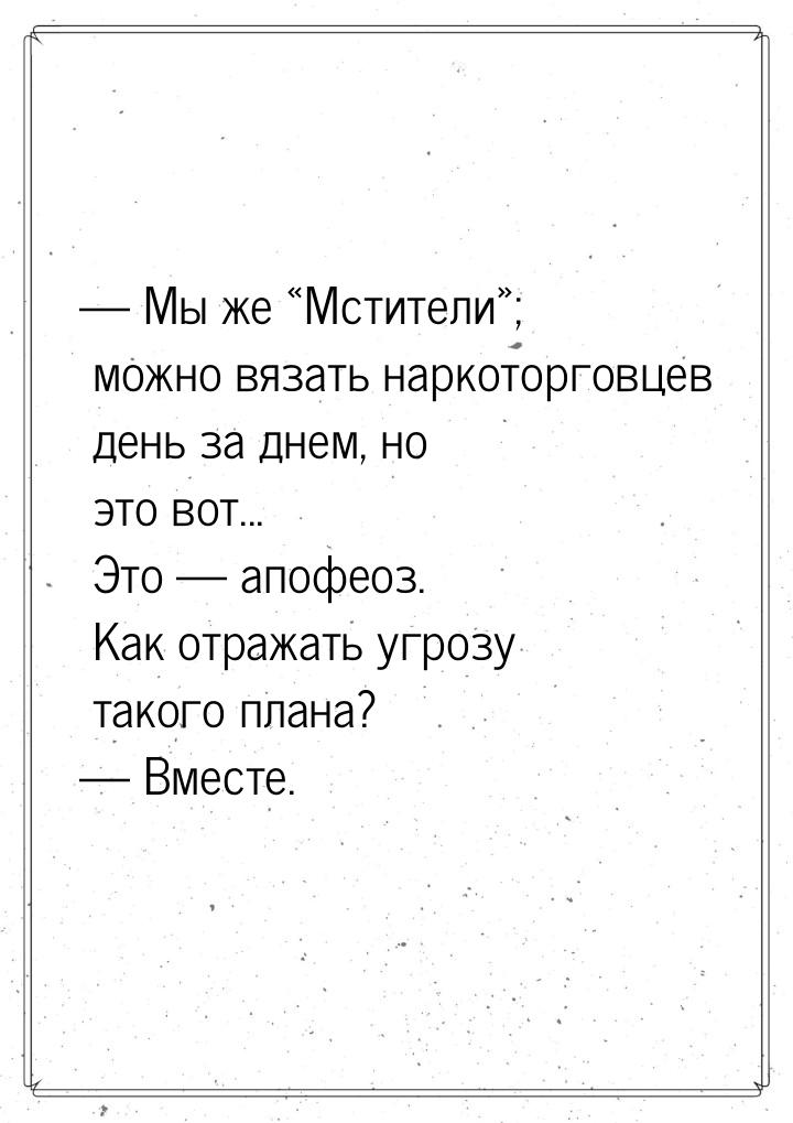 — Мы же «Мстители»; можно вязать наркоторговцев день за днем, но это вот... Это — апофеоз.