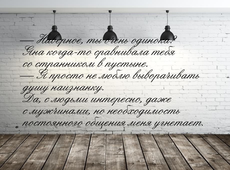 — Наверное, ты очень одинока? Яна когда-то сравнивала тебя со странником в пустыне. — Я пр