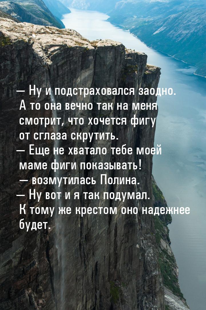 — Ну и подстраховался заодно. А то она вечно так на меня смотрит, что хочется фигу от сгла