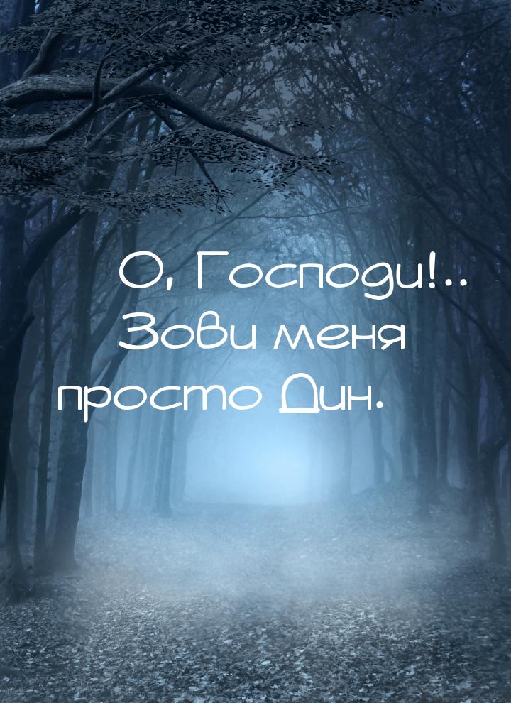 — О, Господи!.. — Зови меня просто Дин.