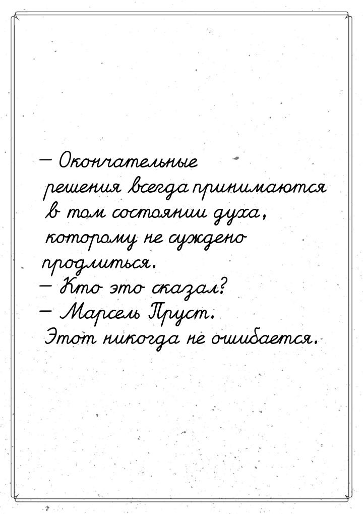 — Окончательные решения всегда принимаются в том состоянии духа, которому не суждено продл