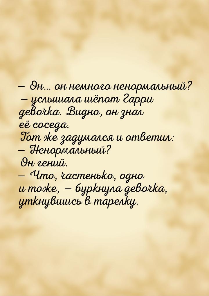 — Он… он немного ненормальный? — услышала шёпот Гарри девочка. Видно, он знал её соседа. Т