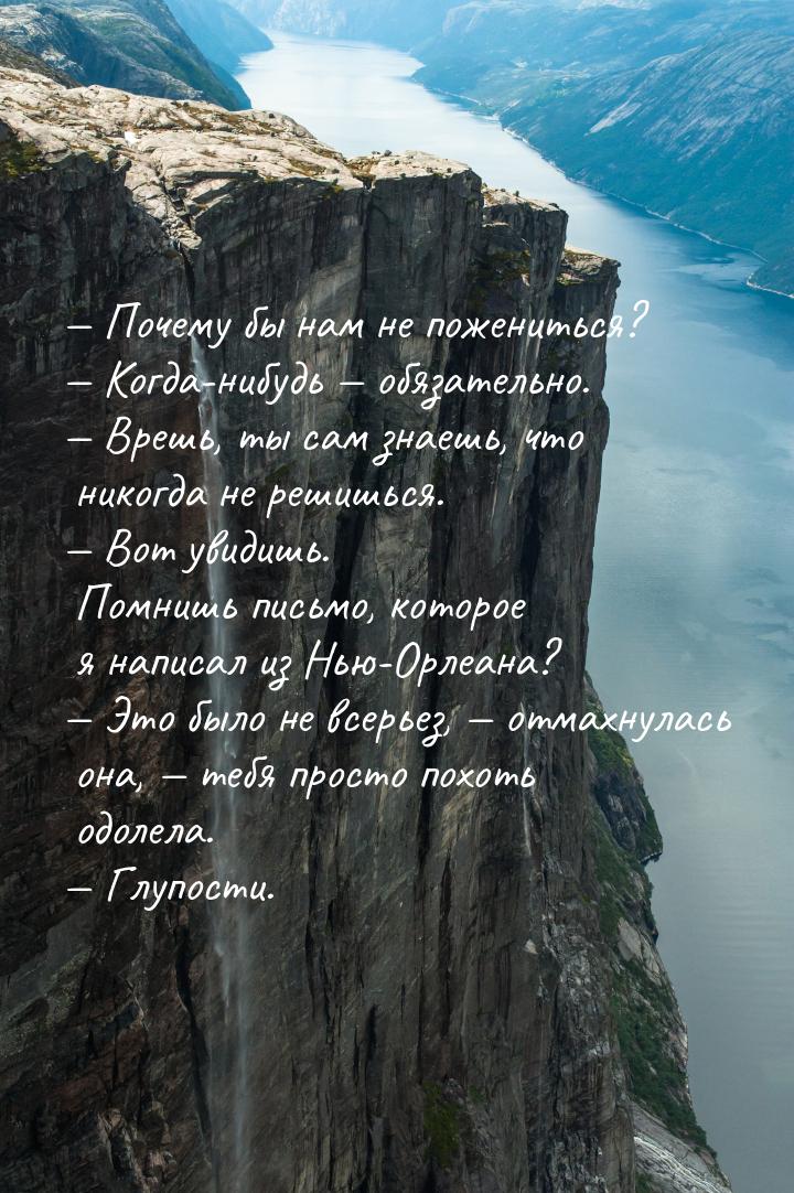 — Почему бы нам не пожениться? — Когда-нибудь — обязательно. — Врешь, ты сам знаешь, что н