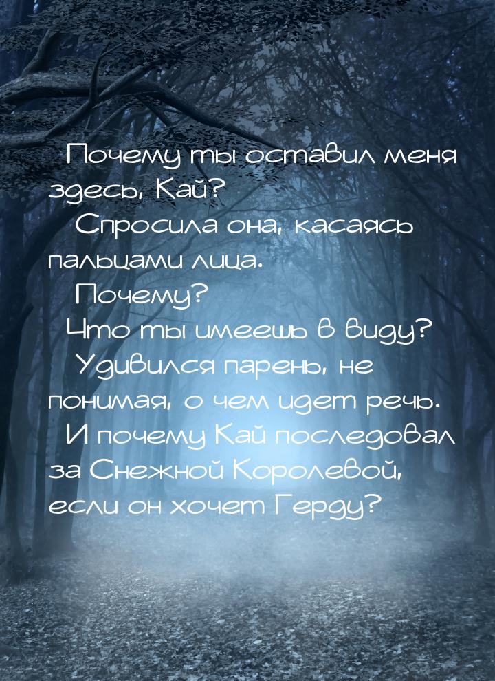 – Почему ты оставил меня здесь, Кай? – Спросила она, касаясь пальцами лица. – Почему? – Чт