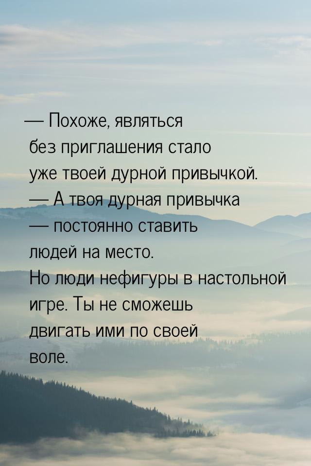 — Похоже, являться без приглашения стало уже твоей дурной привычкой.  — А твоя дурная прив