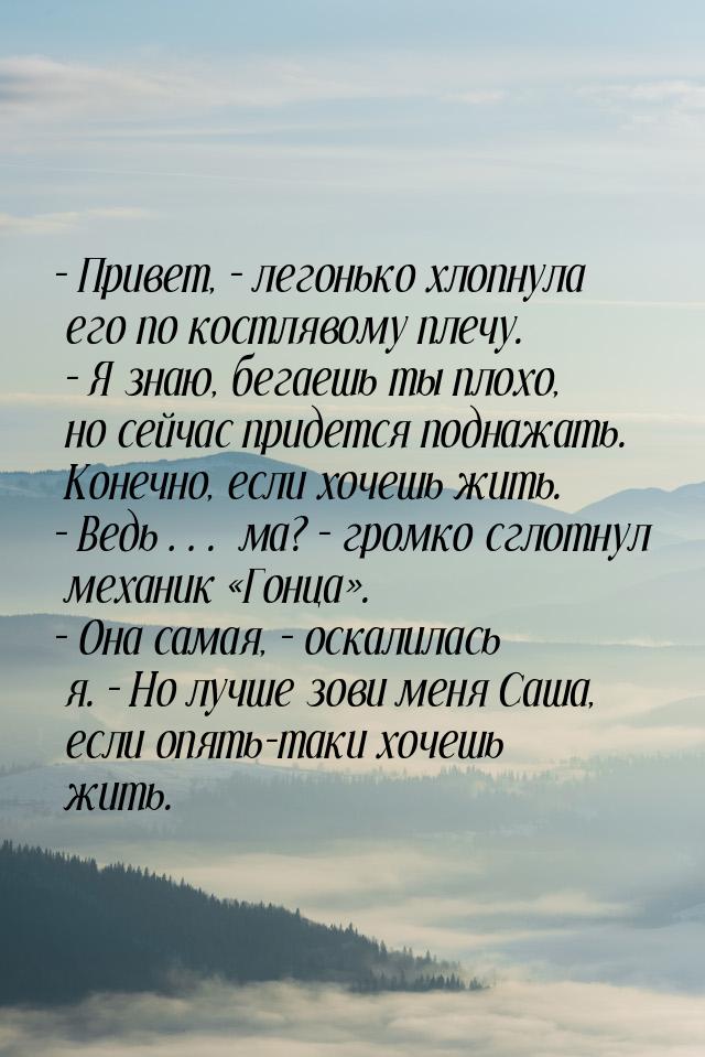 – Привет, – легонько хлопнула его по костлявому плечу. – Я знаю, бегаешь ты плохо, но сейч