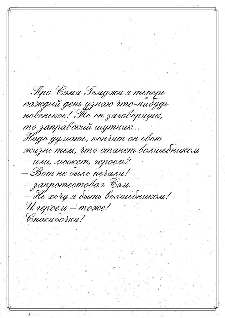 – Про Сэма Гемджи я теперь каждый день узнаю что-нибудь новенькое! То он заговорщик, то за