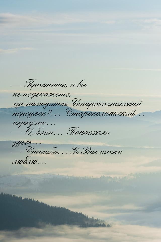 — Простите, а вы не подскажете, где находится Староколпакский переулок?… Староколпакский… 