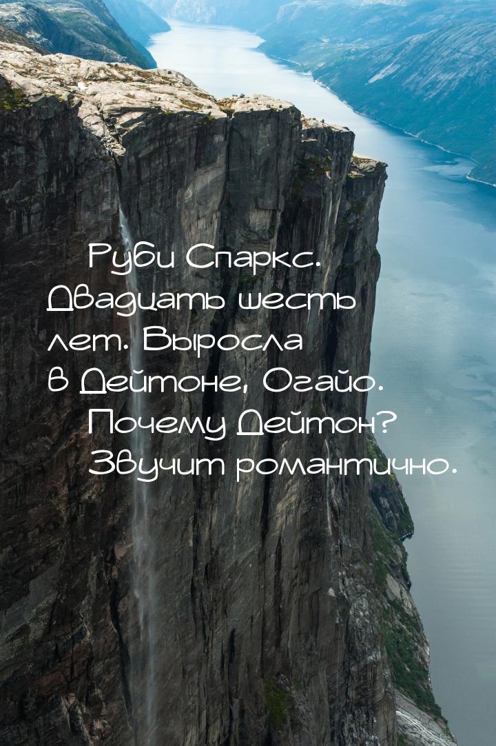 — Руби Спаркс. Двадцать шесть лет. Выросла в Дейтоне, Огайо. — Почему Дейтон? — Звучит ром