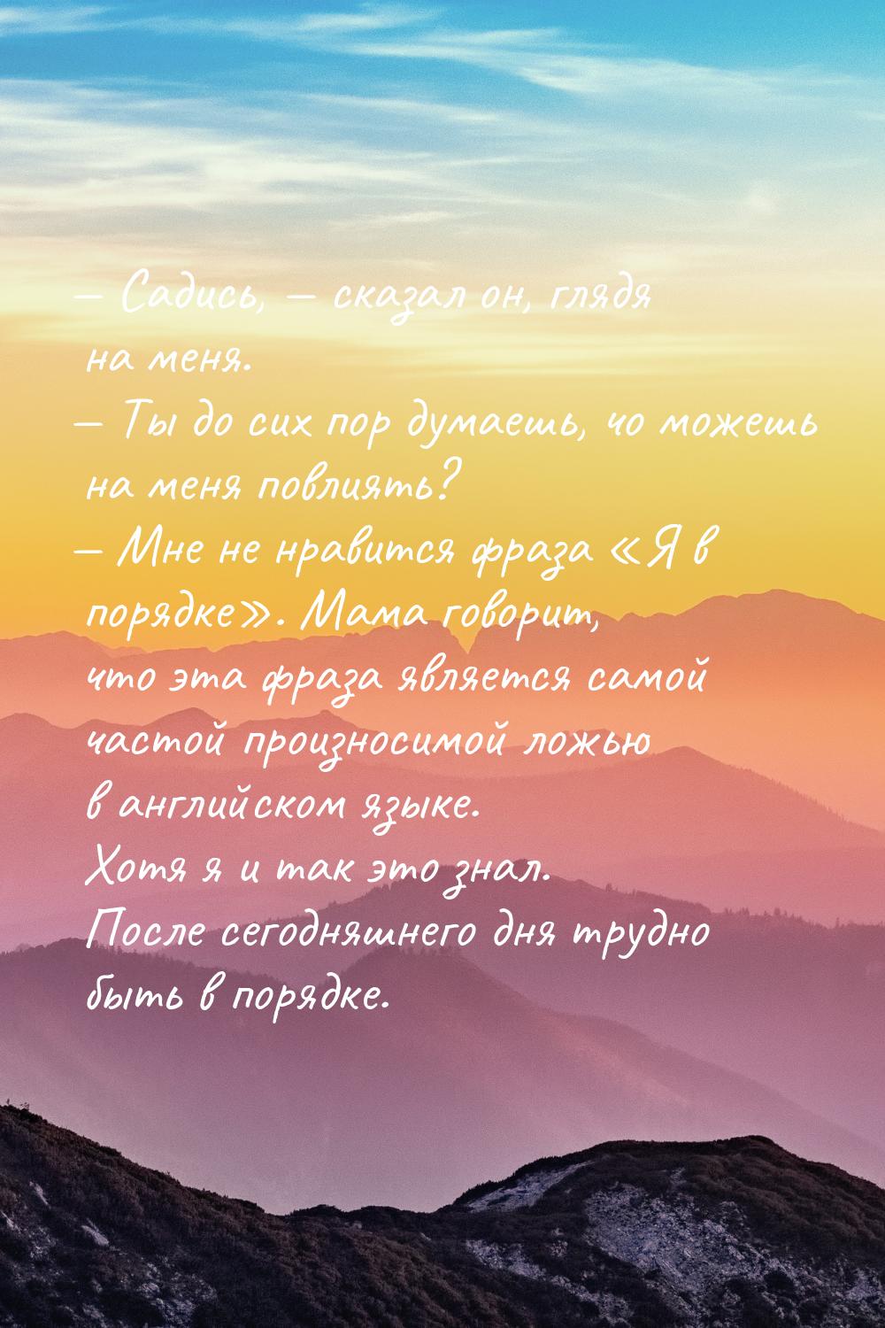 — Садись, — сказал он, глядя на меня. — Ты до сих пор думаешь, чо можешь на меня повлиять?