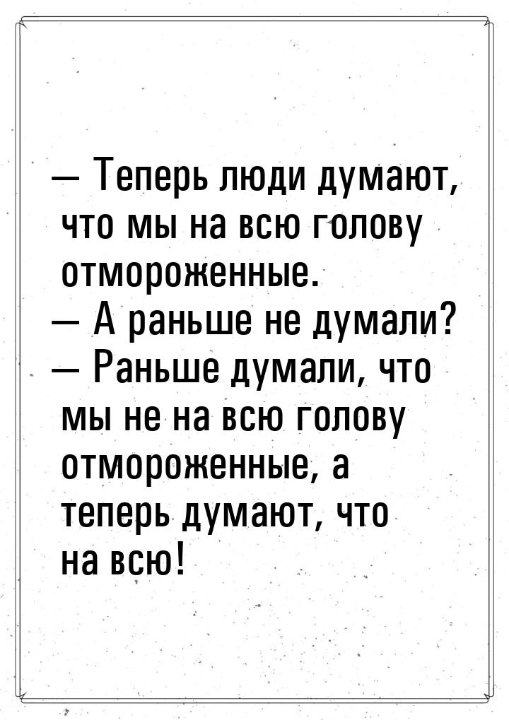 — Теперь люди думают, что мы на всю голову отмороженные. — А раньше не думали? — Раньше ду