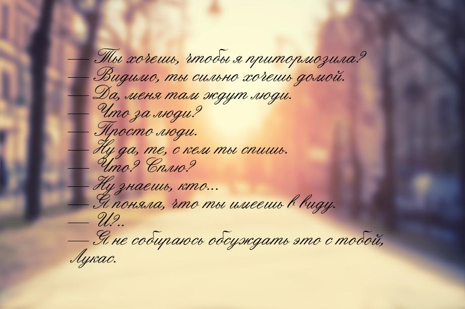 — Ты хочешь, чтобы я притормозила? — Видимо, ты сильно хочешь домой. — Да, меня там ждут л