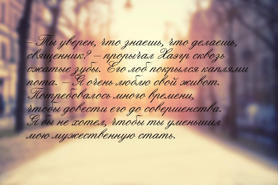 – Ты уверен, что знаешь, что делаешь, священник? – прорычал Хаэгр сквозь сжатые зубы. Его 