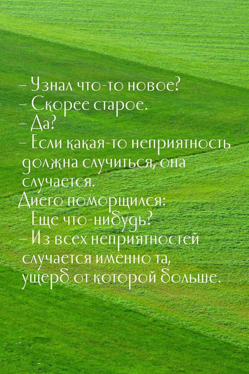 – Узнал что-то новое? – Скорее старое. – Да? – Если какая-то неприятность должна случиться