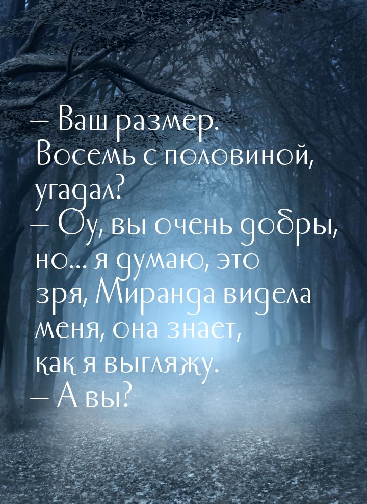 — Ваш размер. Восемь с половиной, угадал? — Оу, вы очень добры, но... я думаю, это зря, Ми