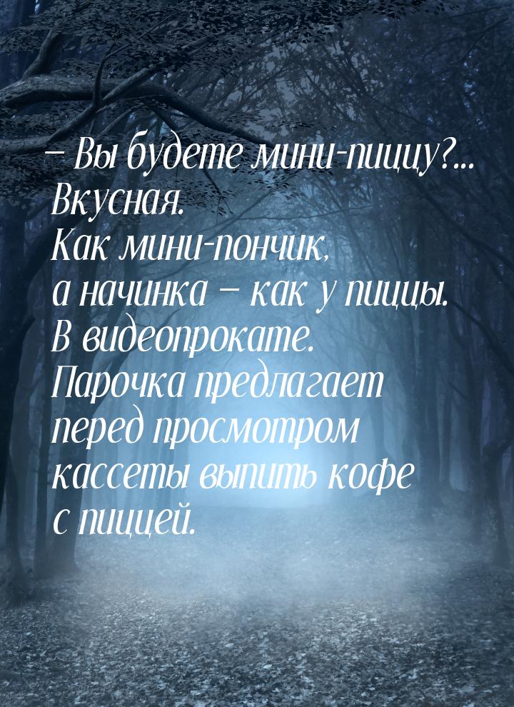 — Вы будете мини-пиццу?... Вкусная. Как мини-пончик, а начинка  как у пиццы. В виде