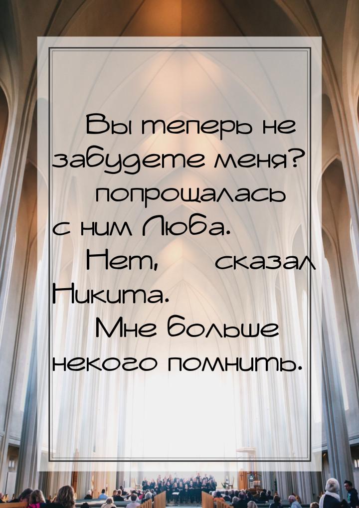 — Вы теперь не забудете меня? — попрощалась с ним Люба. — Нет, — сказал Никита. — Мне боль