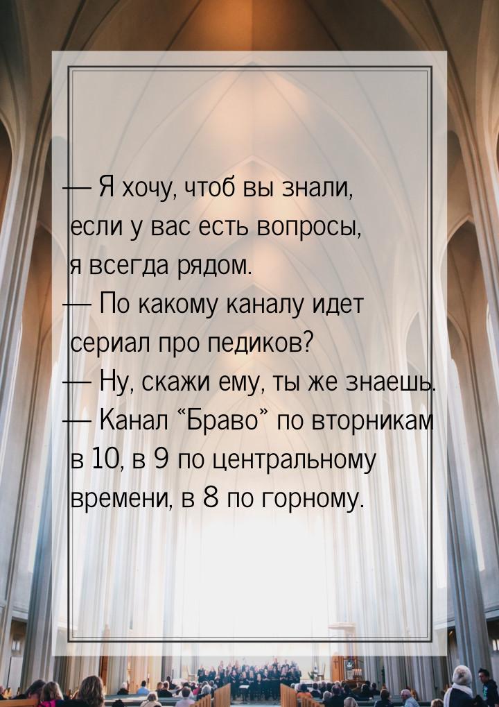 — Я хочу, чтоб вы знали, если у вас есть вопросы, я всегда рядом. — По какому каналу идет 