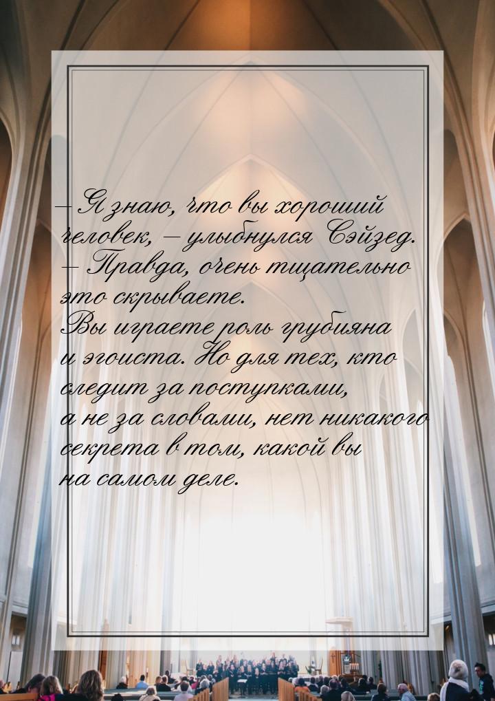 – Я знаю, что вы хороший человек, – улыбнулся Сэйзед. – Правда, очень тщательно это скрыва