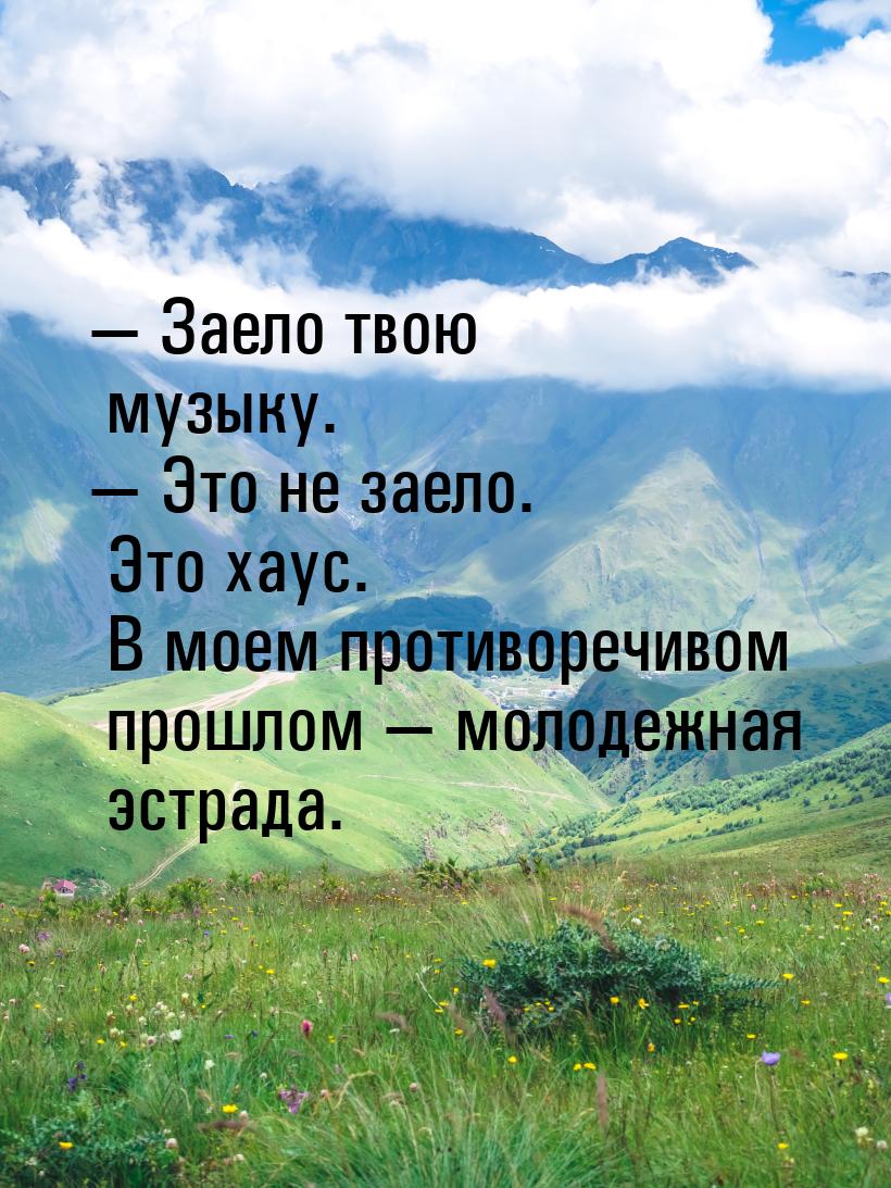 — Заело твою музыку. — Это не заело. Это хаус. В моем противоречивом прошлом — молодежная 